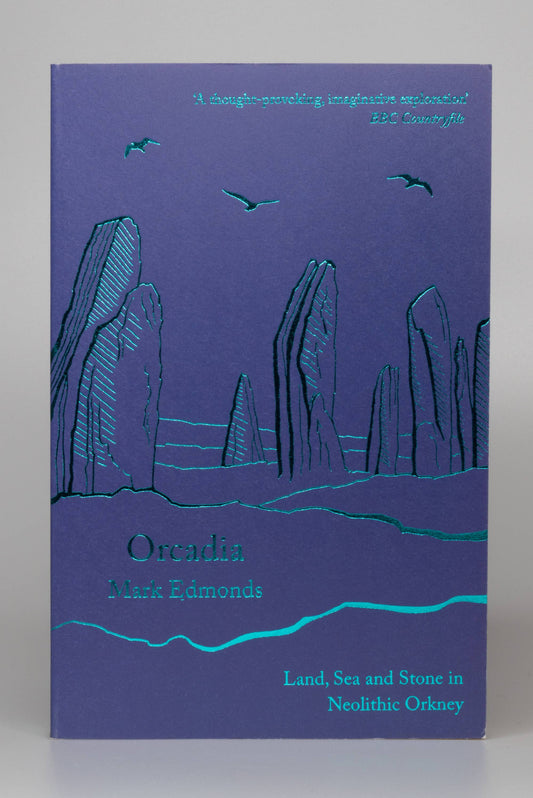 Orcadia - Land, Sea and Stone in Neolithic Orkney